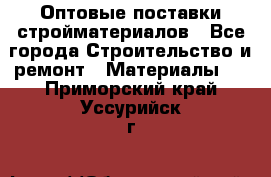 Оптовые поставки стройматериалов - Все города Строительство и ремонт » Материалы   . Приморский край,Уссурийск г.